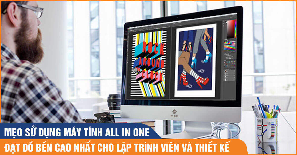 sử dụng máy tính all in one đạt độ bền cao nhất cho lập trình viên và thiết kế